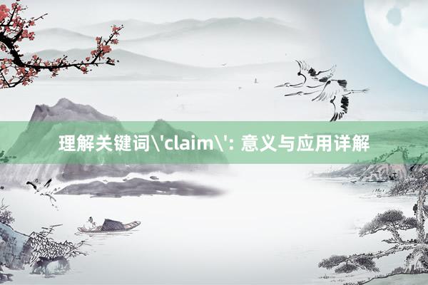 理解关键词'claim': 意义与应用详解